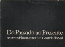 8736 – Do Passado Ao Presente: As Artes Plásticas No Rio Grande Do Sul (usado)